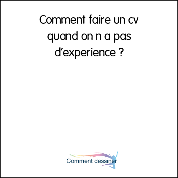 Comment faire un cv quand on n a pas d’expérience